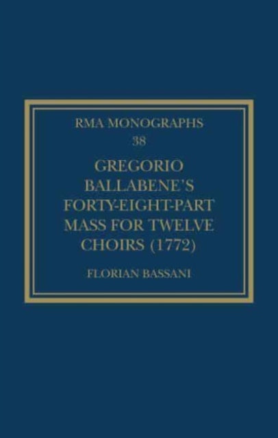 Book cover of: Gregorio Ballabene’s Forty-eight-part Mass for Twelve Choirs (1772). By: Florian Bassani