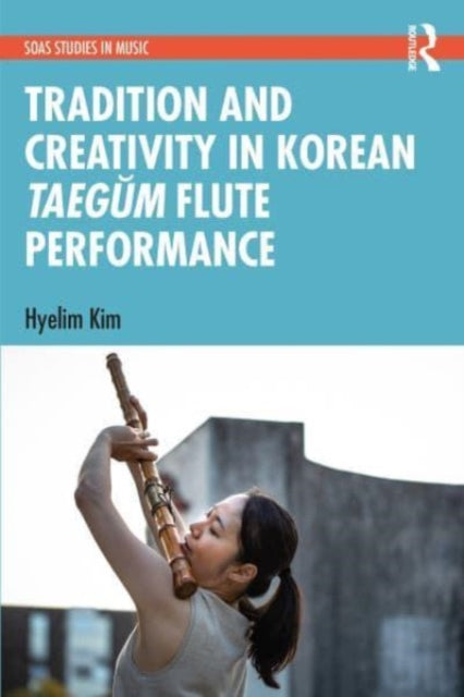 Book cover of: Tradition and Creativity in Korean Taegum Flute Performance. By: Hyelim Kim