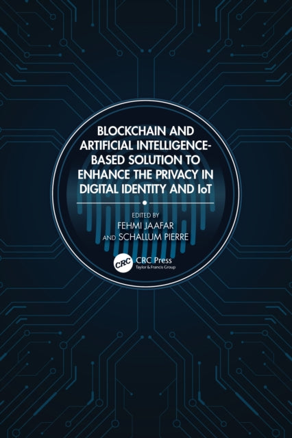 Book cover of: Blockchain and Artificial Intelligence-Based Solution to Enhance the Privacy in Digital Identity and IoT