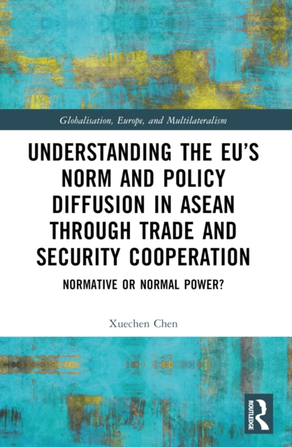 Book cover of: Understanding the EU’s Norm and Policy Diffusion in ASEAN through Trade and Security Cooperation. By: Xuechen Chen