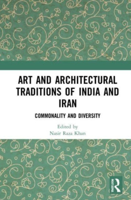 Book cover of: Art and Architectural Traditions of India and Iran. By: Nasir Raza Khan