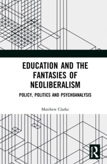 Book cover of: Education and the Fantasies of Neoliberalism. By: Matthew Clarke