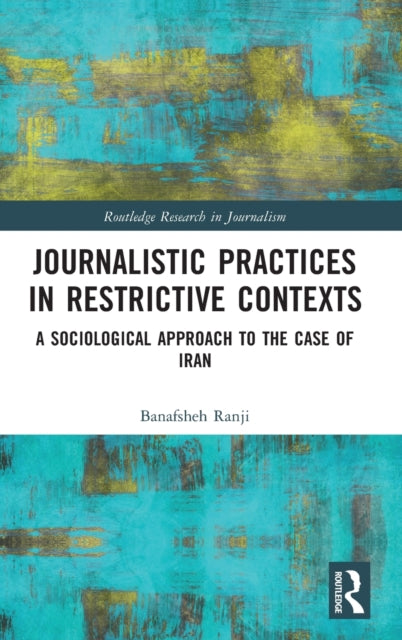 Book cover of: Journalistic Practices in Restrictive Contexts. By: Banafsheh Ranji