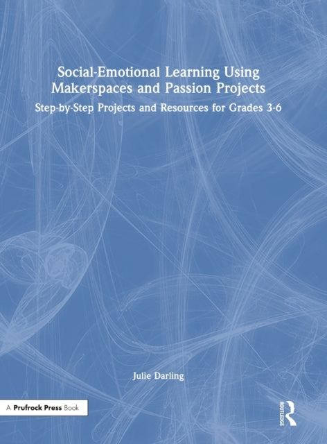 Book cover of: Social-Emotional Learning Using Makerspaces and Passion Projects. By: Julie Darling