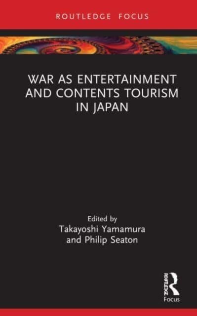 Book cover of: War as Entertainment and Contents Tourism in Japan. By: Philip A. Seaton