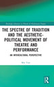 Book cover of: Spectre of Tradition and the Aesthetic-Political Movement of Theatre and Performance. By: Min Tian