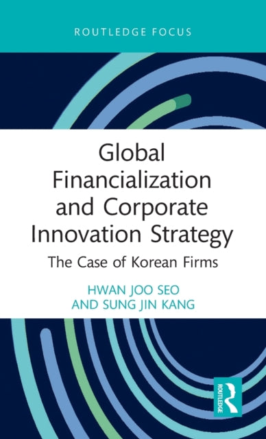 Book cover of: Global Financialization and Corporate Innovation Strategy. By: Hwanjoo Seo