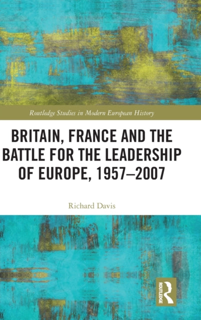 Book cover of: Britain, France and the Battle for the Leadership of Europe, 1957-2007. By: Davis, Richard, Jr.