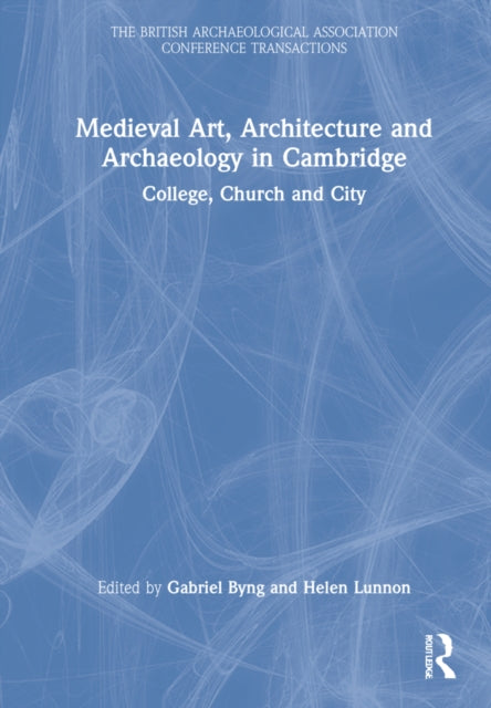 Book cover of: Medieval Art, Architecture and Archaeology in Cambridge. By: Gabriel Thomas Gustav Byng