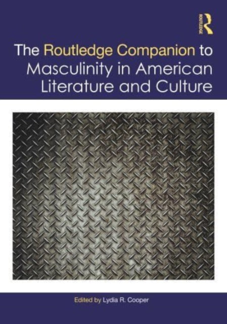 Book cover of: Routledge Companion to Masculinity in American Literature and Culture. By: Lydia R. Cooper
