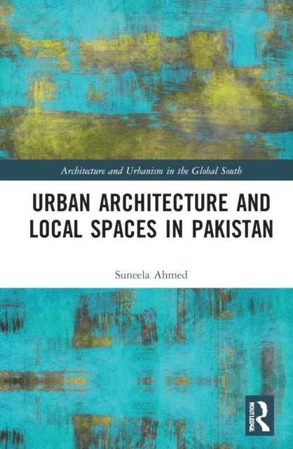 Book cover of: Urban Architecture and Local Spaces in Pakistan. By: Suneela Ahmed