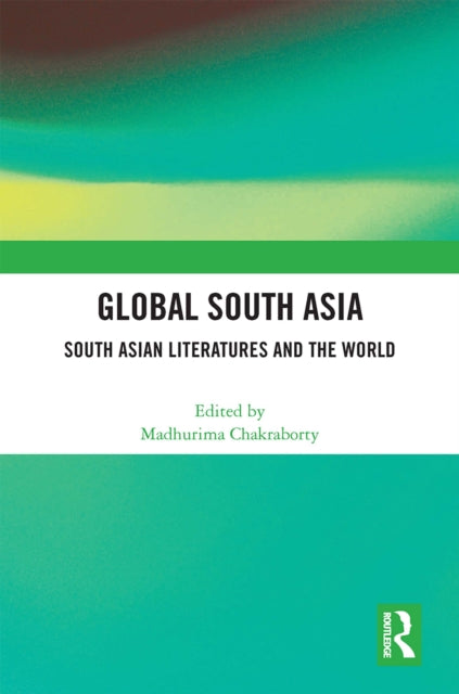 Book cover of: Global South Asia. By: Madhurima Chakraborty