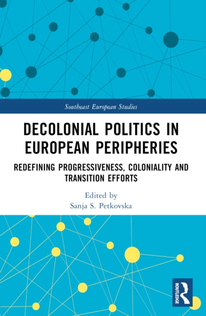 Book cover of: Decolonial Politics in European Peripheries. By: Sanja S. Petkovska