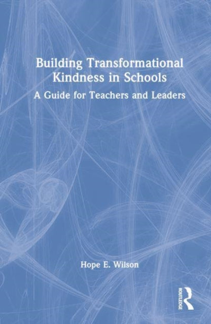 Book cover of: Building Transformational Kindness in Schools. By: Hope E. Wilson