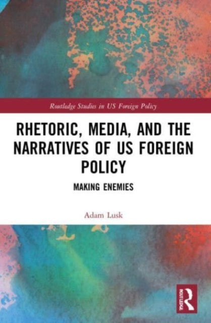 Book cover of: Rhetoric, Media, and the Narratives of US Foreign Policy. By: Adam Lusk