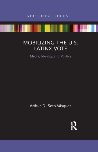 Book cover of: Mobilizing the U.S. Latinx Vote. By: Arthur D. Soto-Vásquez
