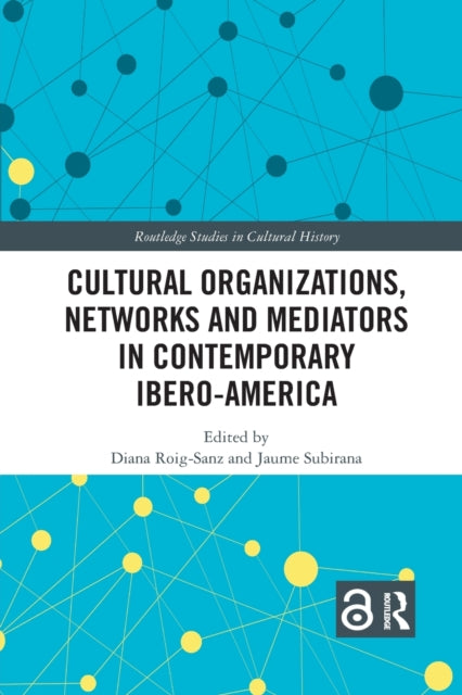 Book cover of: Cultural Organizations, Networks and Mediators in Contemporary Ibero-America. By: Diana Roig-Sanz