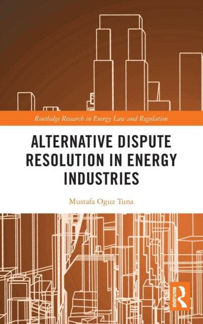 Book cover of: Alternative Dispute Resolution in Energy Industries. By: Mustafa Oguz Tuna