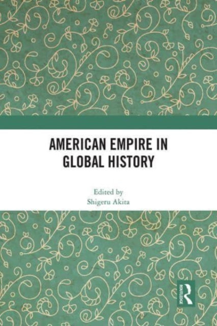 Book cover of: American Empire in Global History. By: Shigeru Akita