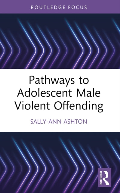 Book cover of: Pathways to Adolescent Male Violent Offending. By: Sally-Ann Ashton