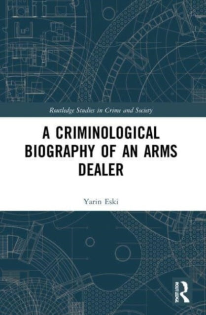 Book cover of: Criminological Biography of an Arms Dealer. By: Yarin Eski