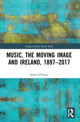 Book cover of: Music, the Moving Image and Ireland, 1897–2017. By: John O'Flynn