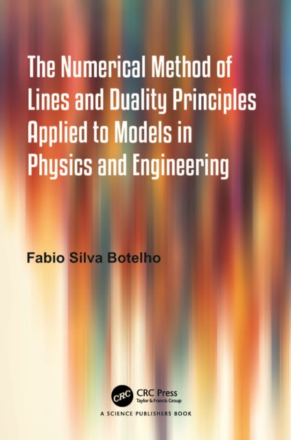Book cover of: Numerical Method of Lines and Duality Principles Applied to Models in Physics and Engineering. By: Fabio Silva Botelho