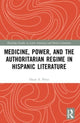Book cover of: Medicine, Power, and the Authoritarian Regime in Hispanic Literature. By: Oscar A. Pérez