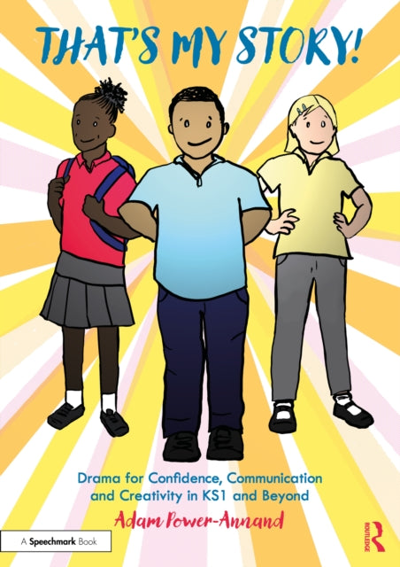 Book cover of: That's My Story!: Drama for Confidence, Communication and Creativity in KS1 and Beyond. By: Adam Power-Annand
