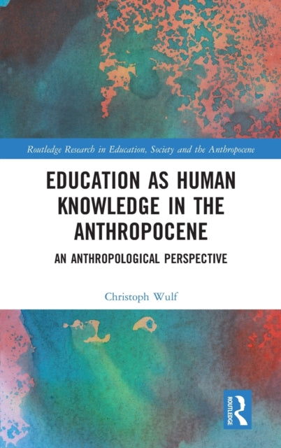 Book cover of: Education as Human Knowledge in the Anthropocene. By: Christoph Wulf