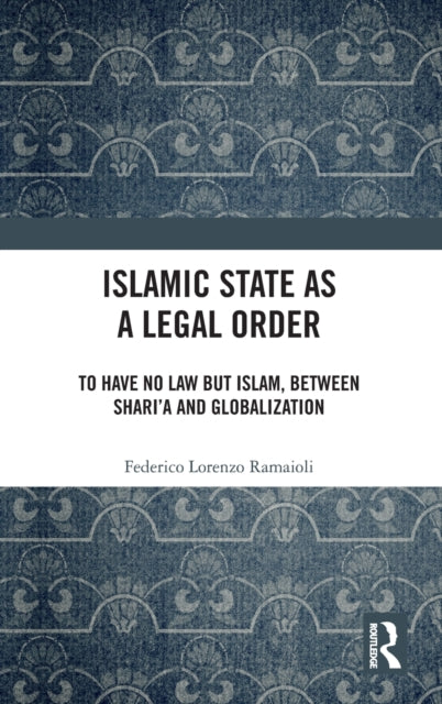 Book cover of: Islamic State as a Legal Order. By: Federico Lorenzo Ramaioli