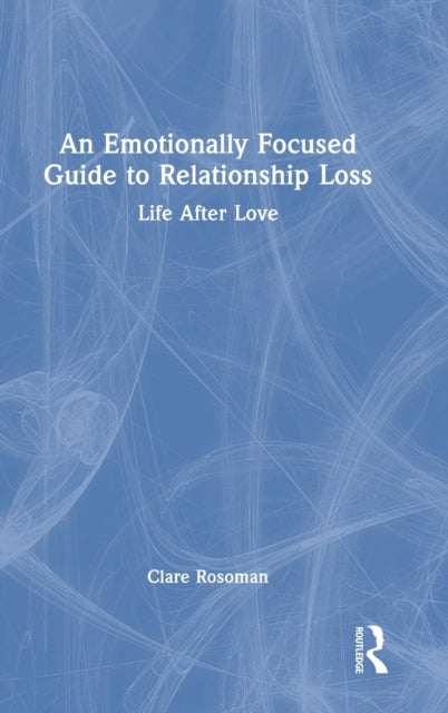 Book cover of: Emotionally Focused Guide to Relationship Loss. By: Clare Rosoman