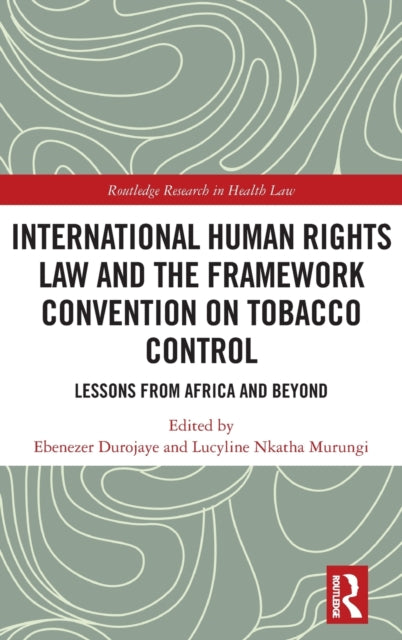 Book cover of: International Human Rights Law and the Framework Convention on Tobacco Control. By: Ebenezer Durojaye