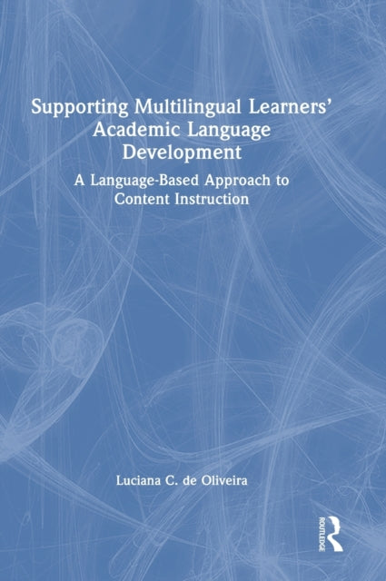 Book cover of: Supporting Multilingual Learners’ Academic Language Development. By: Luciana C. de Oliveira