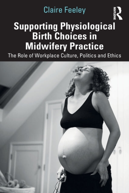 Book cover of: Supporting Physiological Birth Choices in Midwifery Practice. By: Claire Feeley