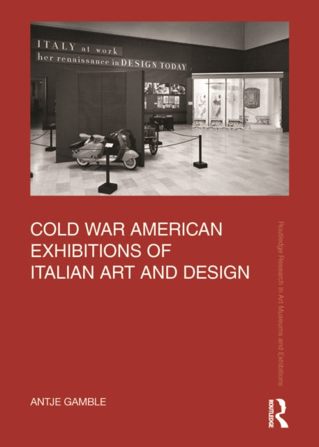 Book cover of: Cold War American Exhibitions of Italian Art and Design. By: Antje Gamble