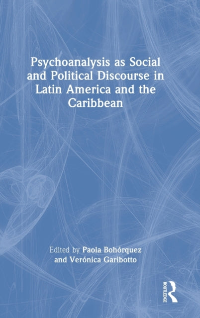 Book cover of: Psychoanalysis as Social and Political Discourse in Latin America and the Caribbean. By: Paola Bohórquez