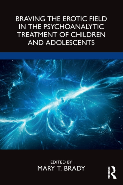 Book cover of: Braving the Erotic Field in the Psychoanalytic Treatment of Children and Adolescents. By: Mary T. Brady