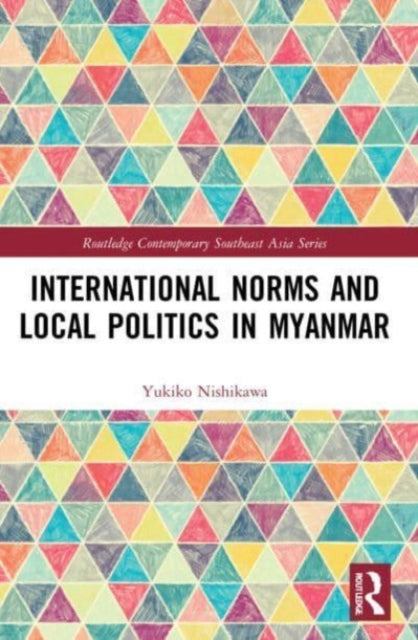 Book cover of: International Norms and Local Politics in Myanmar. By: Yukiko Nishikawa