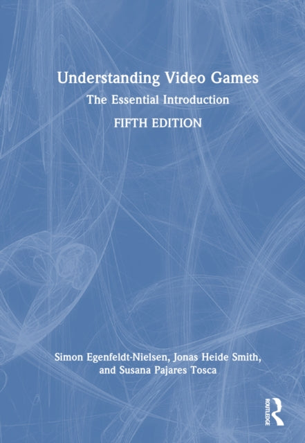 Book cover of: Understanding Video Games. By: Simon Egenfeldt-Nielsen