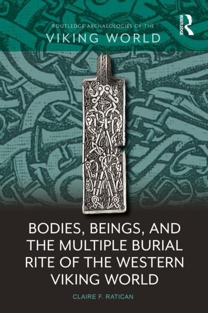 Book cover of: Bodies, Beings, and the Multiple Burial Rite of the Western Viking World. By: Claire F. Ratican