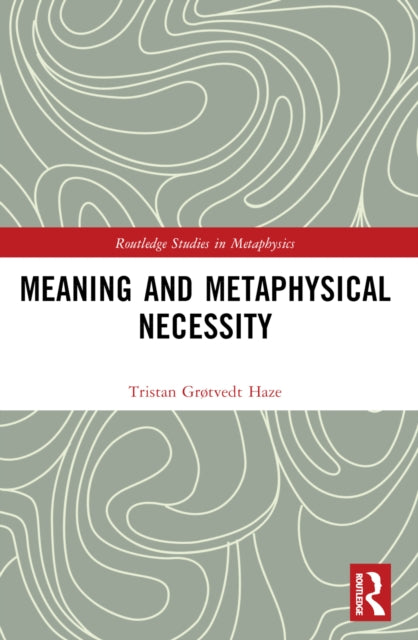 Book cover of: Meaning and Metaphysical Necessity. By: Tristan Grøtvedt Haze