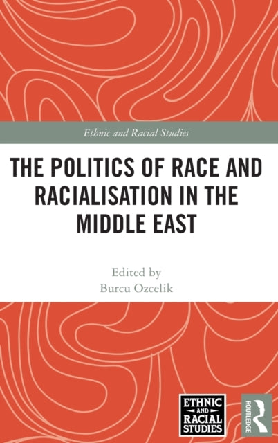 Book cover of: Politics of Race and Racialisation in the Middle East. By: Burcu Ozcelik