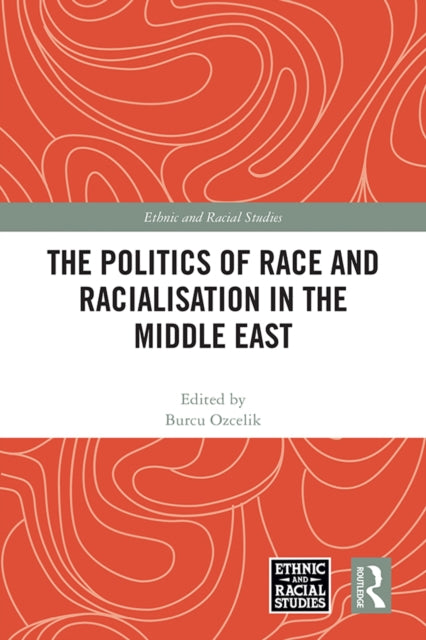 Book cover of: Politics of Race and Racialisation in the Middle East. By: Burcu Ozcelik