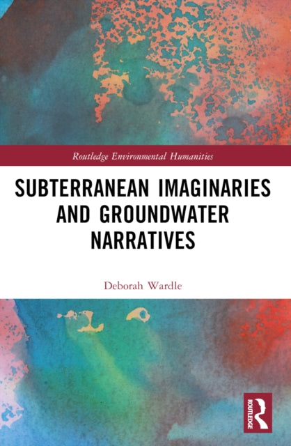 Book cover of: Subterranean Imaginaries and Groundwater Narratives. By: Deborah Wardle