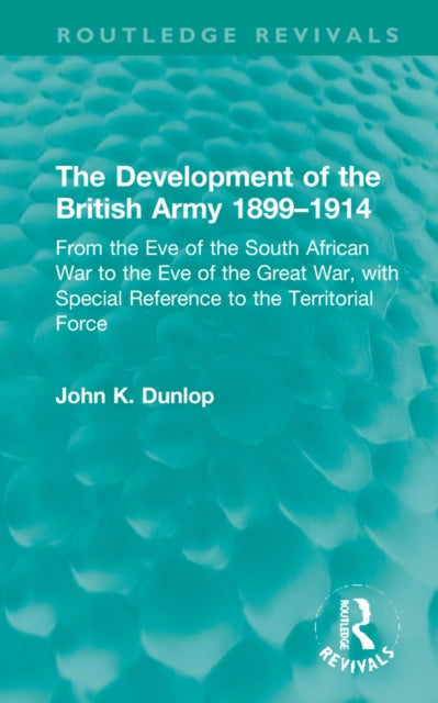 Book cover of: Development of the British Army 1899–1914. By: John K. Dunlop