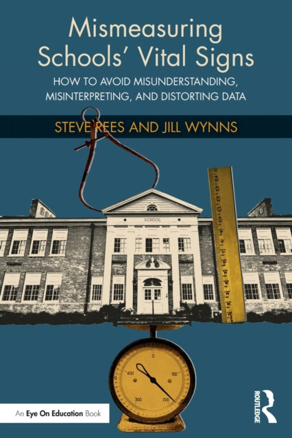 Book cover of: Mismeasuring Schools’ Vital Signs. By: Steve Rees