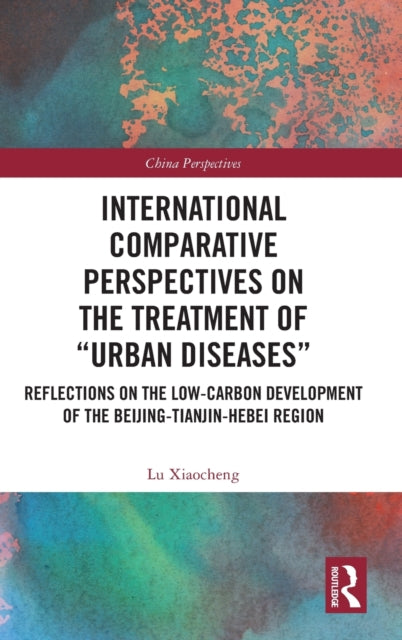 Book cover of: International Comparative Perspectives on the Treatment of “Urban Diseases”. By: Xiaocheng Lu