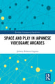 Book cover of: Space and Play in Japanese Videogame Arcades