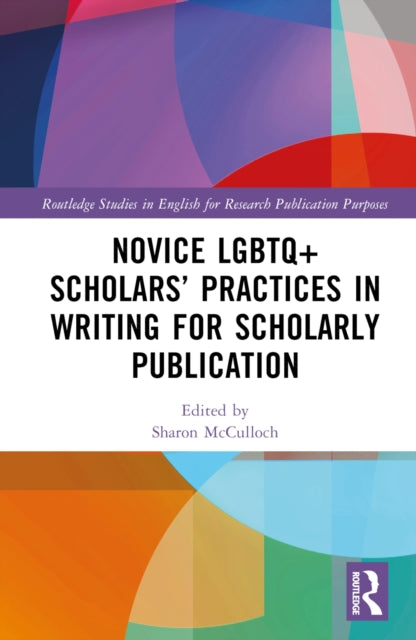 Book cover of: Novice LGBTQ+ Scholars’ Practices in Writing for Scholarly Publication. By: Sharon McCulloch